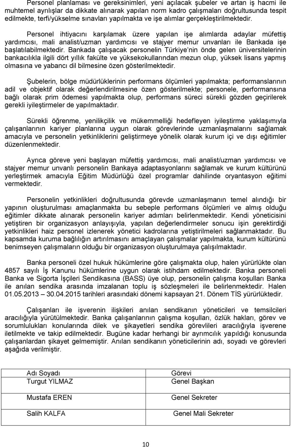 Personel ihtiyacını karşılamak üzere yapılan işe alımlarda adaylar müfettiş yardımcısı, mali analist/uzman yardımcısı ve stajyer memur unvanları ile Bankada işe başlatılabilmektedir.