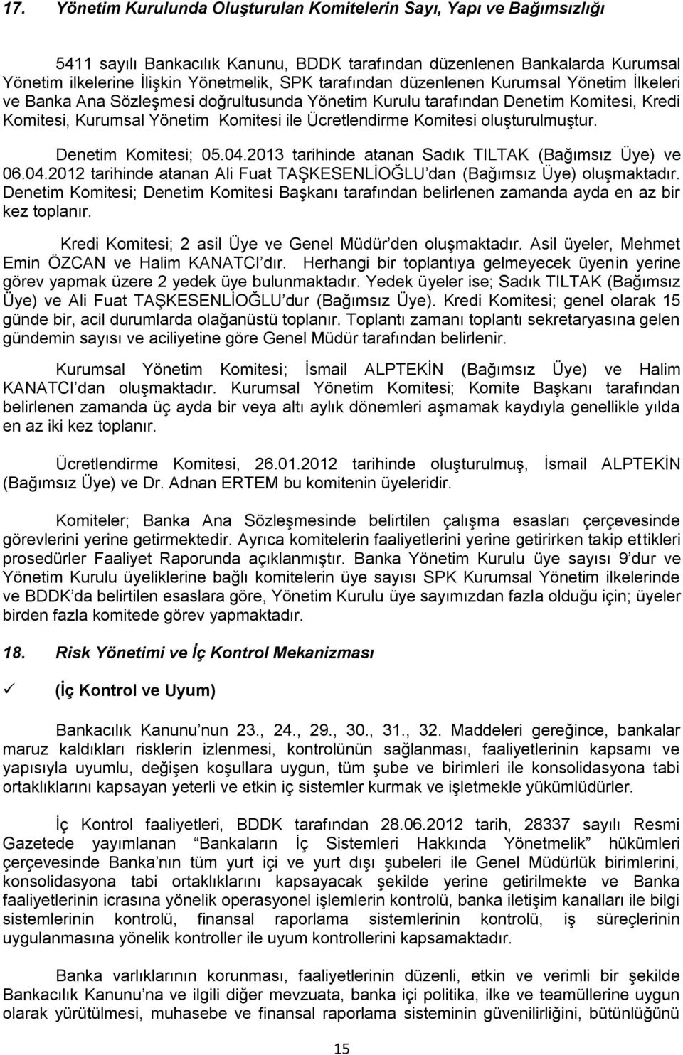 oluşturulmuştur. Denetim Komitesi; 05.04.2013 tarihinde atanan Sadık TILTAK (Bağımsız Üye) ve 06.04.2012 tarihinde atanan Ali Fuat TAŞKESENLİOĞLU dan (Bağımsız Üye) oluşmaktadır.