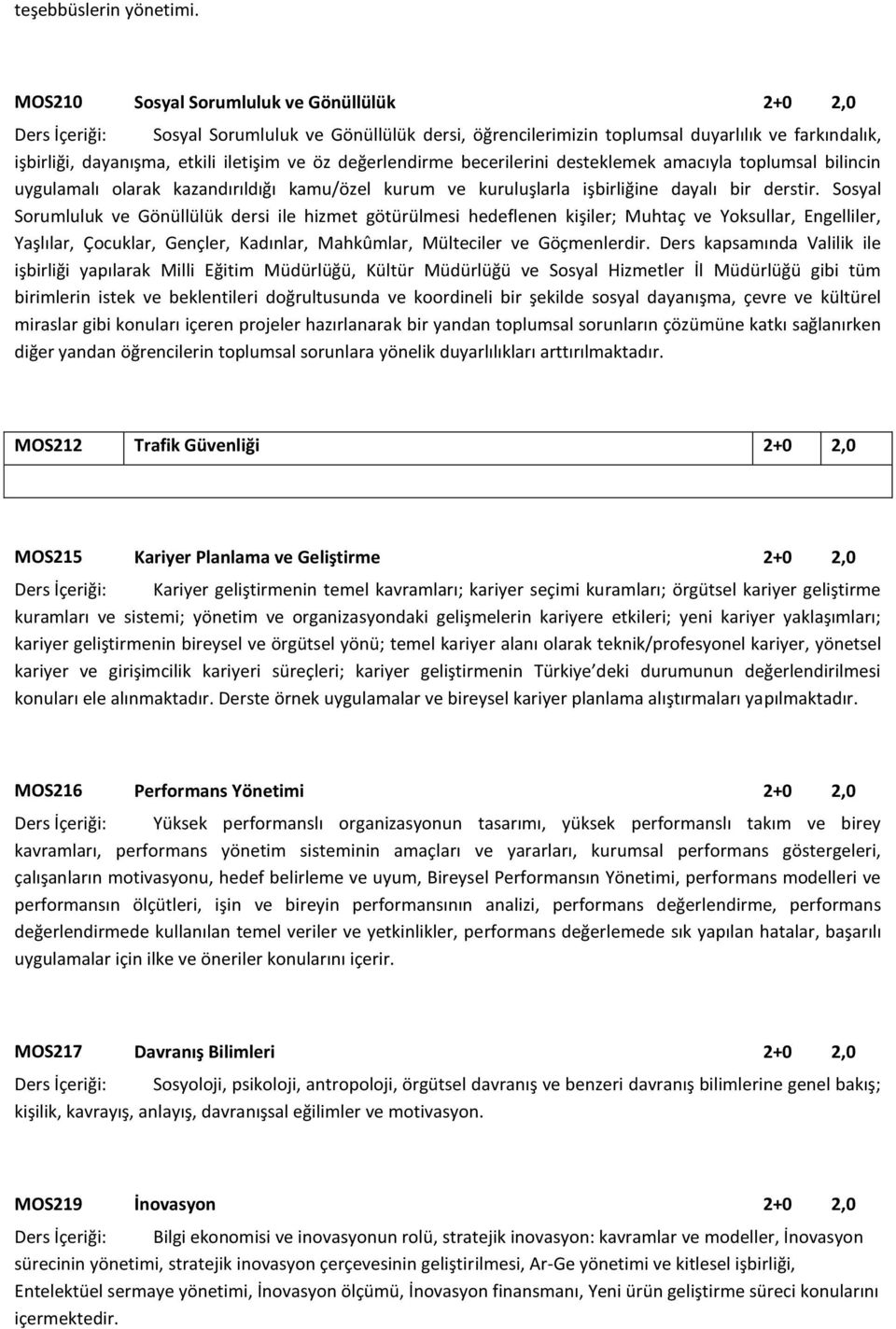 değerlendirme becerilerini desteklemek amacıyla toplumsal bilincin uygulamalı olarak kazandırıldığı kamu/özel kurum ve kuruluşlarla işbirliğine dayalı bir derstir.