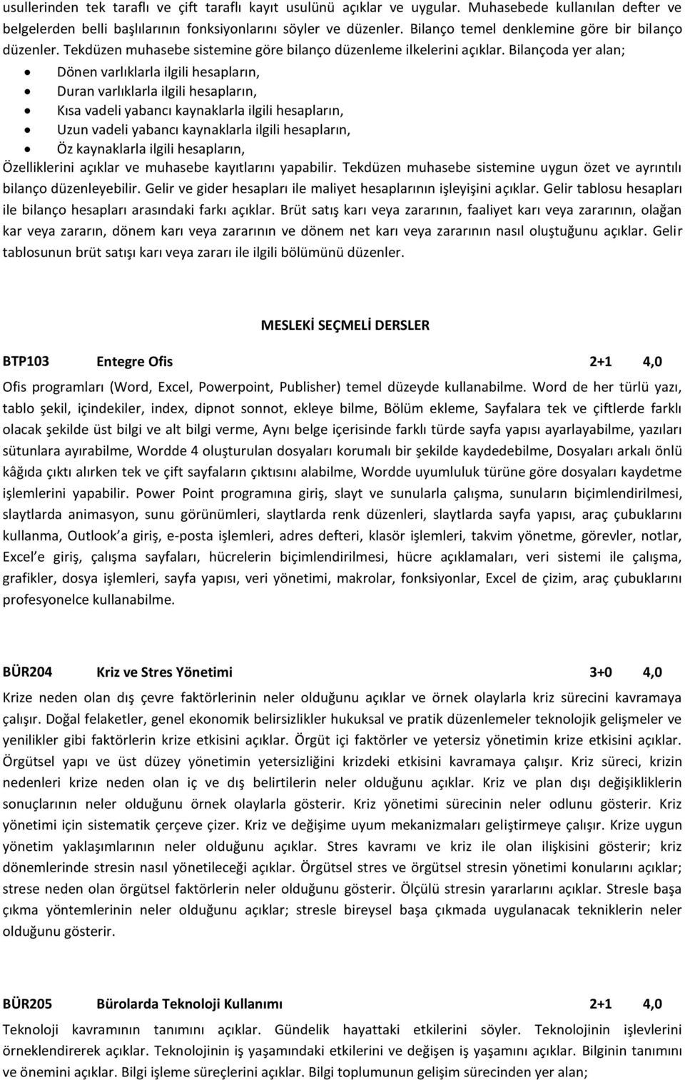 Bilançoda yer alan; Dönen varlıklarla ilgili hesapların, Duran varlıklarla ilgili hesapların, Kısa vadeli yabancı kaynaklarla ilgili hesapların, Uzun vadeli yabancı kaynaklarla ilgili hesapların, Öz