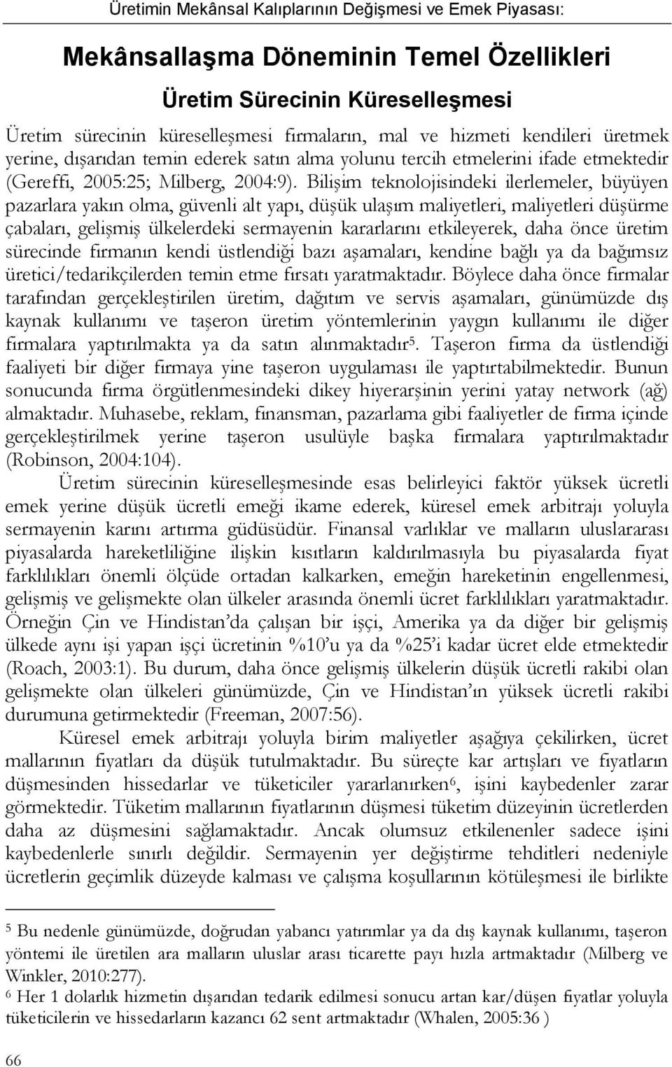 Bilişim teknolojisindeki ilerlemeler, büyüyen pazarlara yakın olma, güvenli alt yapı, düşük ulaşım maliyetleri, maliyetleri düşürme çabaları, gelişmiş ülkelerdeki sermayenin kararlarını etkileyerek,