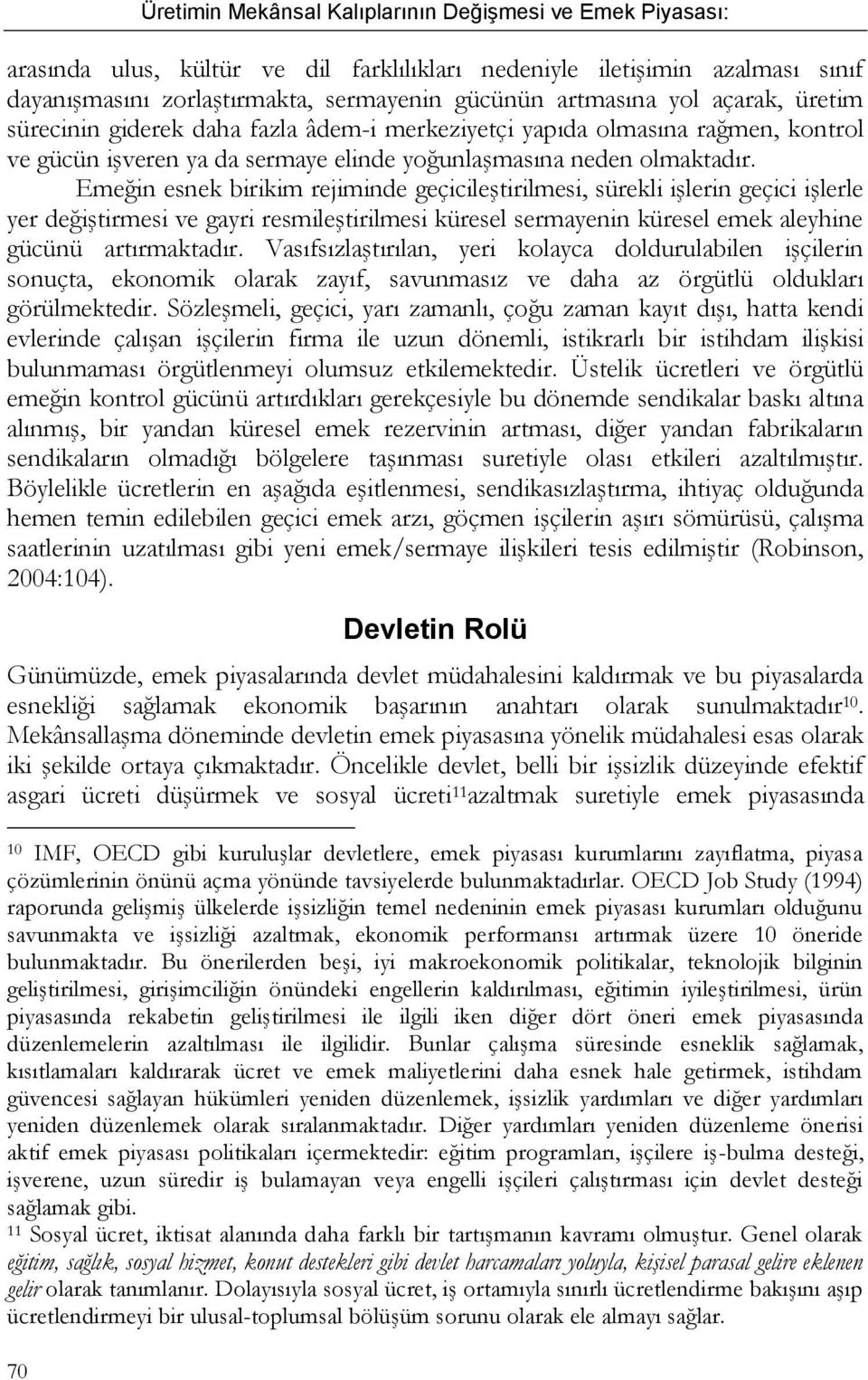 Emeğin esnek birikim rejiminde geçicileştirilmesi, sürekli işlerin geçici işlerle yer değiştirmesi ve gayri resmileştirilmesi küresel sermayenin küresel emek aleyhine gücünü artırmaktadır.