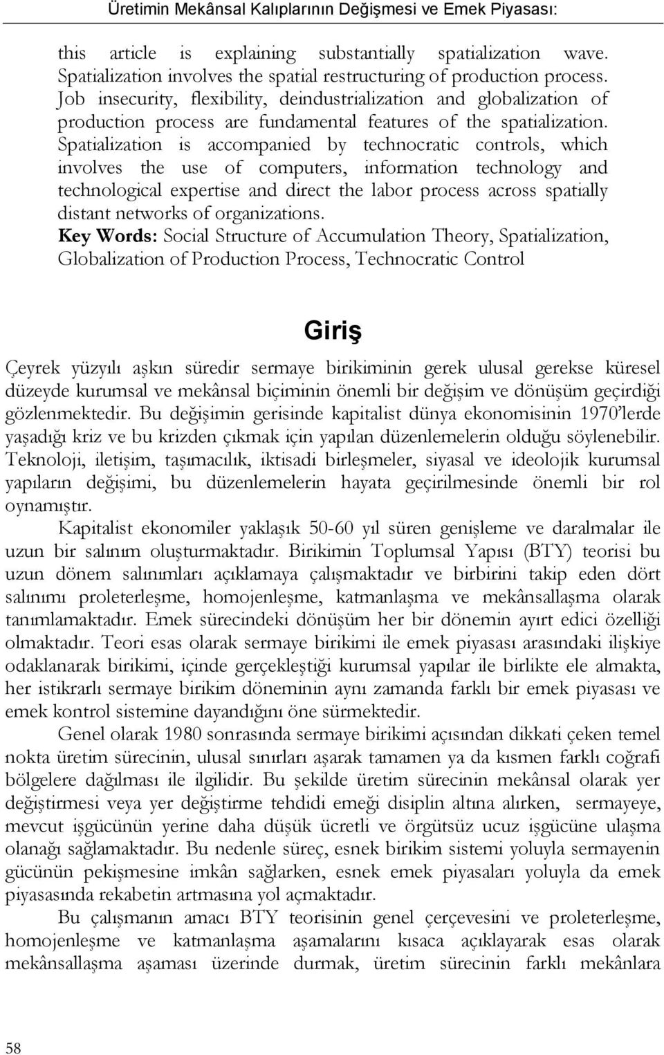 Spatialization is accompanied by technocratic controls, which involves the use of computers, information technology and technological expertise and direct the labor process across spatially distant