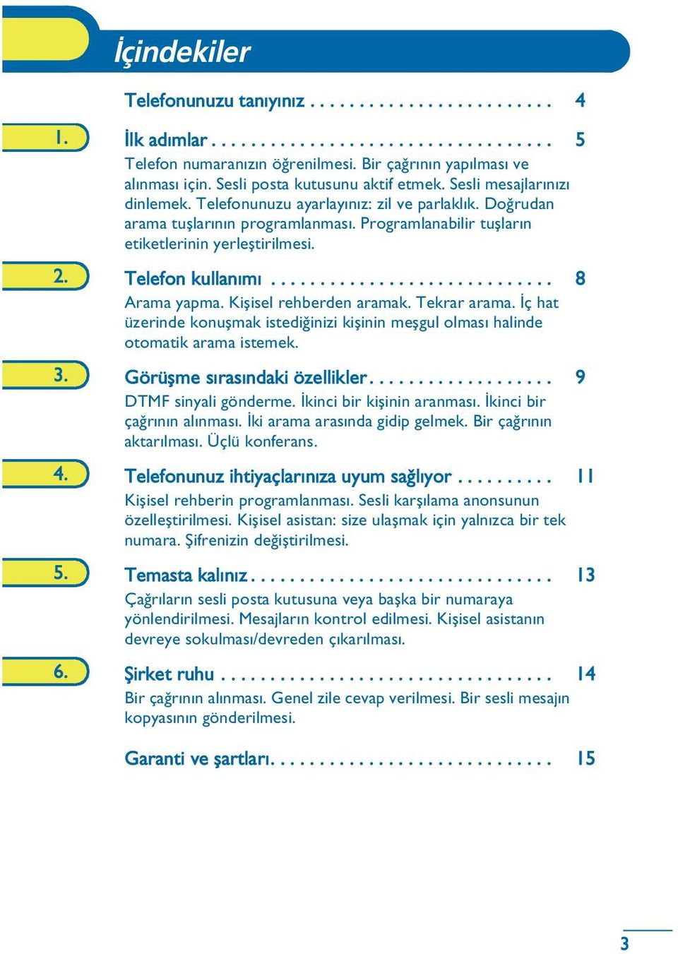 Programlanabilir tuþlarýn etiketlerinin yerleþtirilmesi. 2. Telefon kullanýmý............................. 8 Arama yapma. Kiþisel rehberden aramak. Tekrar arama.