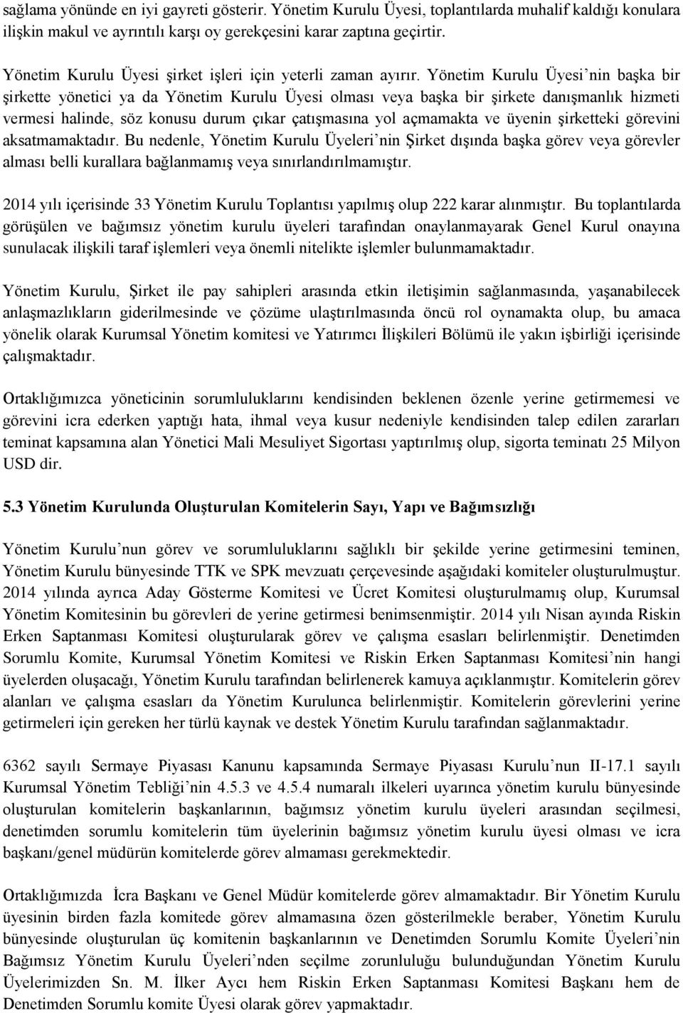 Üyesi nin başka bir şirkette yönetici ya da Üyesi olması veya başka bir şirkete danışmanlık hizmeti vermesi halinde, söz konusu durum çıkar çatışmasına yol açmamakta ve üyenin şirketteki görevini