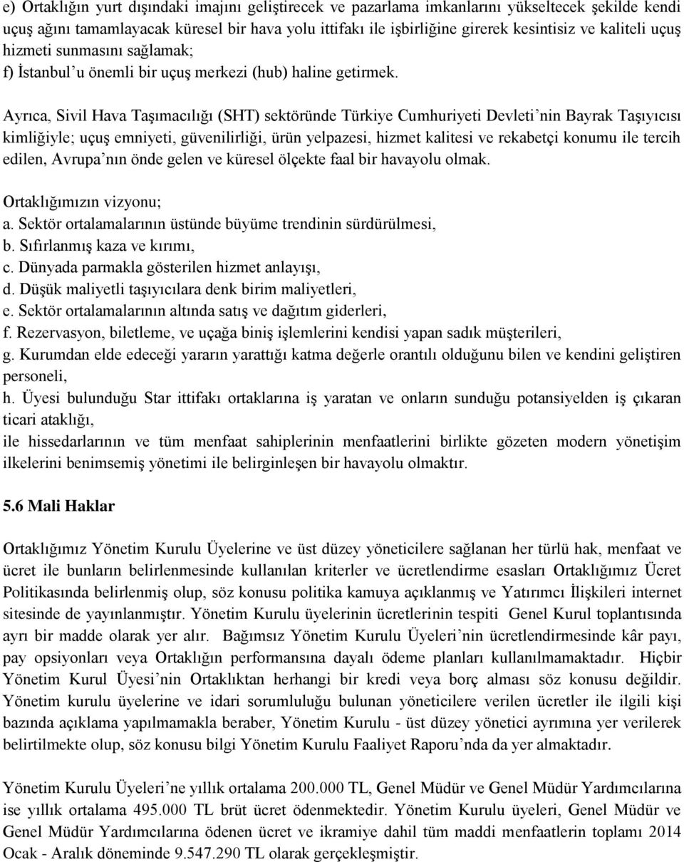 Ayrıca, Sivil Hava Taşımacılığı (SHT) sektöründe Türkiye Cumhuriyeti Devleti nin Bayrak Taşıyıcısı kimliğiyle; uçuş emniyeti, güvenilirliği, ürün yelpazesi, hizmet kalitesi ve rekabetçi konumu ile