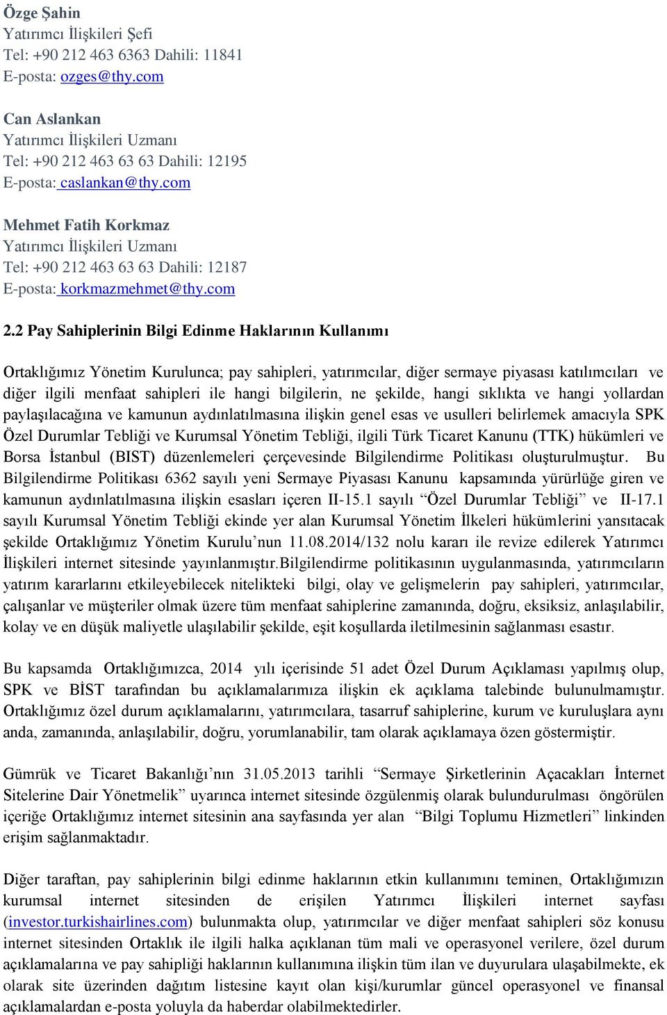 2 Pay Sahiplerinin Bilgi Edinme Haklarının Kullanımı Ortaklığımız nca; pay sahipleri, yatırımcılar, diğer sermaye piyasası katılımcıları ve diğer ilgili menfaat sahipleri ile hangi bilgilerin, ne