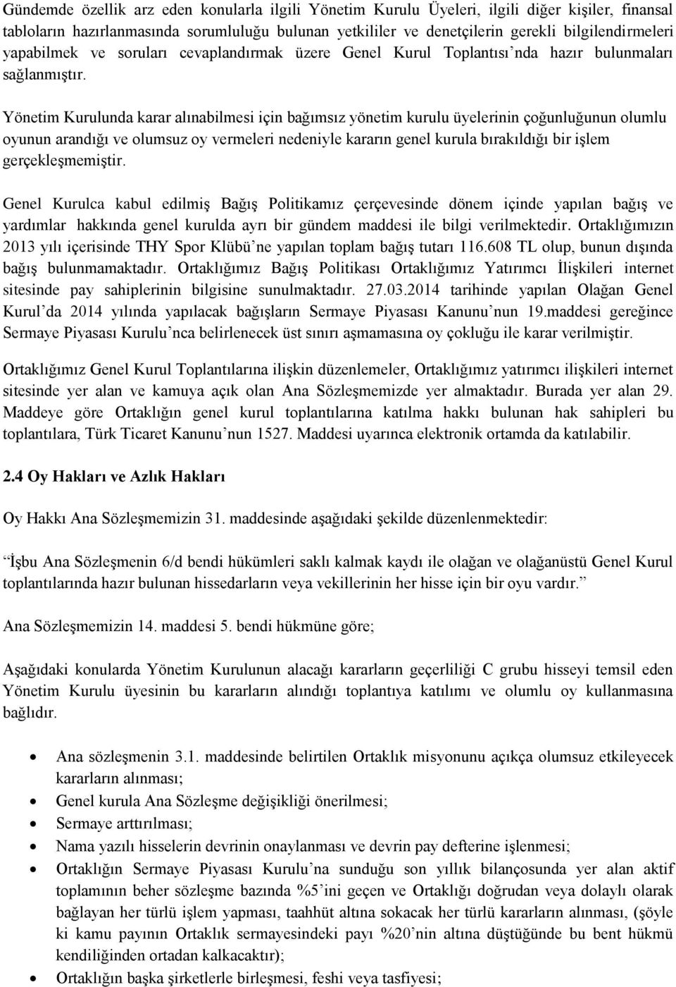 nda karar alınabilmesi için bağımsız yönetim kurulu üyelerinin çoğunluğunun olumlu oyunun arandığı ve olumsuz oy vermeleri nedeniyle kararın genel kurula bırakıldığı bir işlem gerçekleşmemiştir.