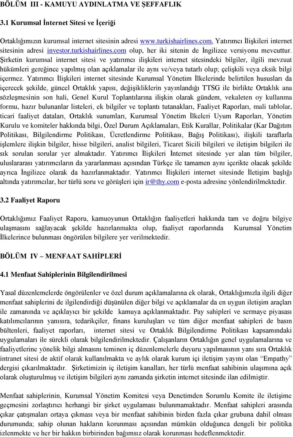 Şirketin kurumsal internet sitesi ve yatırımcı ilişkileri internet sitesindeki bilgiler, ilgili mevzuat hükümleri gereğince yapılmış olan açıklamalar ile aynı ve/veya tutarlı olup; çelişkili veya