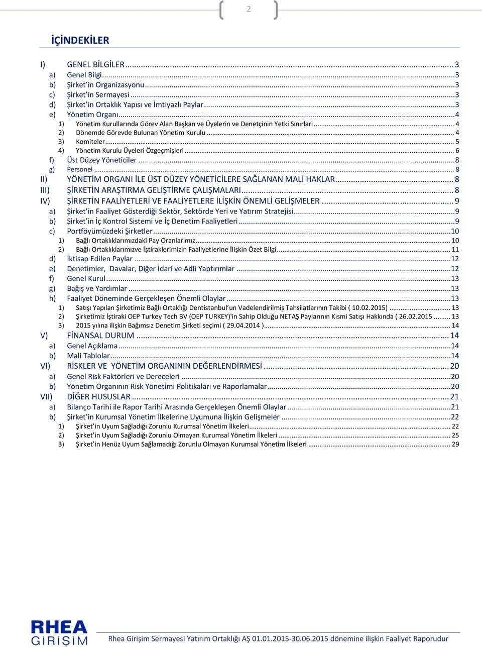 .. 6 f) Üst Düzey Yöneticiler... 8 g) Personel... 8 II) YÖNETİM ORGANI İLE ÜST DÜZEY YÖNETİCİLERE SAĞLANAN MALİ HAKLAR... 8 III) ŞİRKETİN ARAŞTIRMA GELİŞTİRME ÇALIŞMALARI.