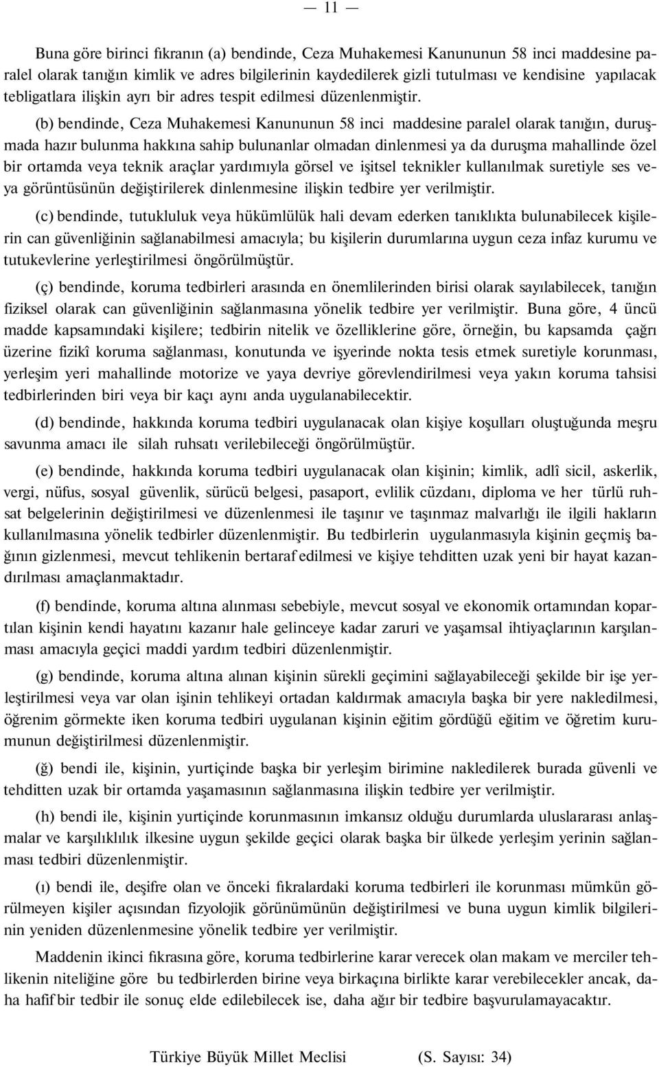 (b) bendinde, Ceza Muhakemesi Kanununun 58 inci maddesine paralel olarak tanığın, duruşmada hazır bulunma hakkına sahip bulunanlar olmadan dinlenmesi ya da duruşma mahallinde özel bir ortamda veya