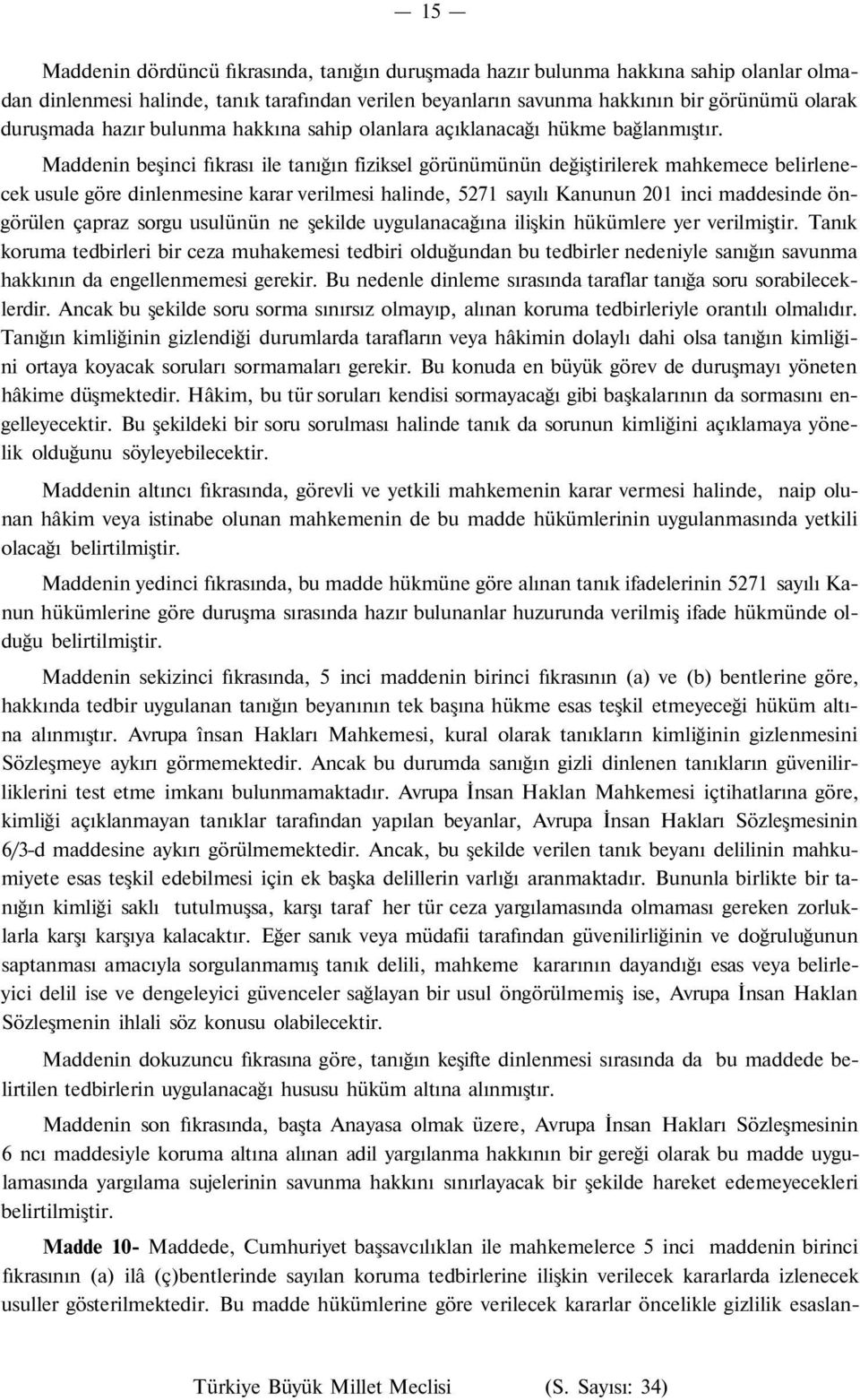 Maddenin beşinci fıkrası ile tanığın fiziksel görünümünün değiştirilerek mahkemece belirlenecek usule göre dinlenmesine karar verilmesi halinde, 5271 sayılı Kanunun 201 inci maddesinde öngörülen