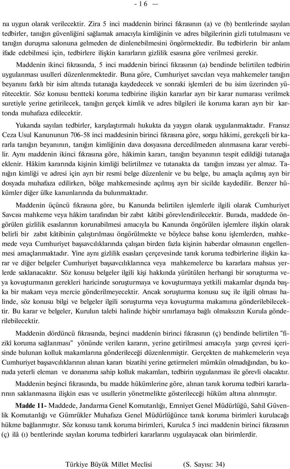 gelmeden de dinlenebilmesini öngörmektedir. Bu tedbirlerin bir anlam ifade edebilmesi için, tedbirlere ilişkin kararların gizlilik esasına göre verilmesi gerekir.