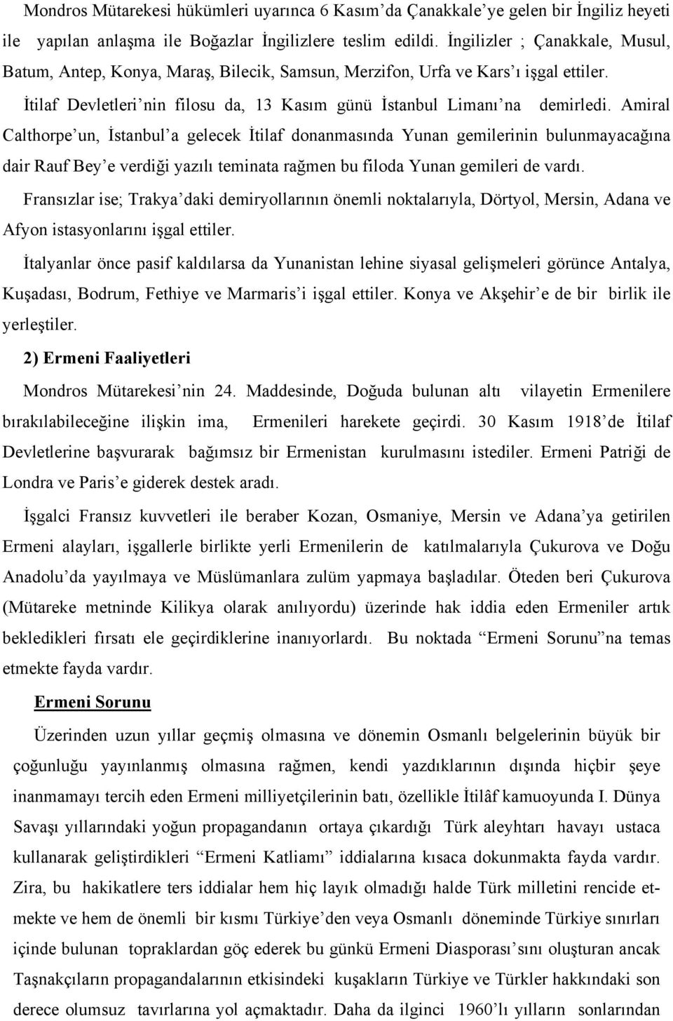 Amiral Calthorpe un, İstanbul a gelecek İtilaf donanmasında Yunan gemilerinin bulunmayacağına dair Rauf Bey e verdiği yazılı teminata rağmen bu filoda Yunan gemileri de vardı.