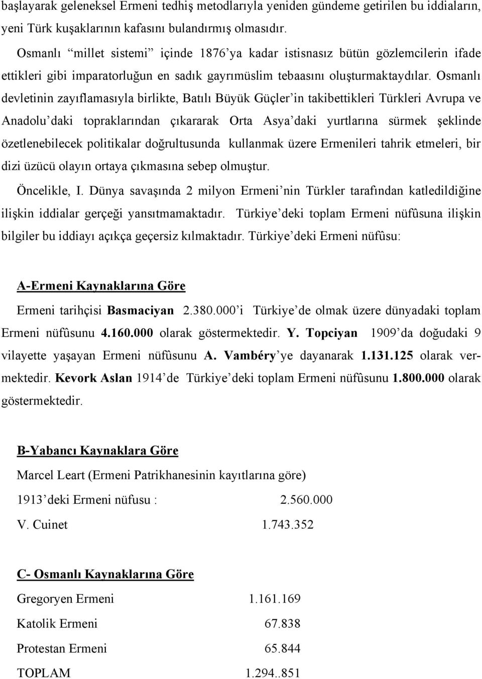 Osmanlı devletinin zayıflamasıyla birlikte, Batılı Büyük Güçler in takibettikleri Türkleri Avrupa ve Anadolu daki topraklarından çıkararak Orta Asya daki yurtlarına sürmek şeklinde özetlenebilecek