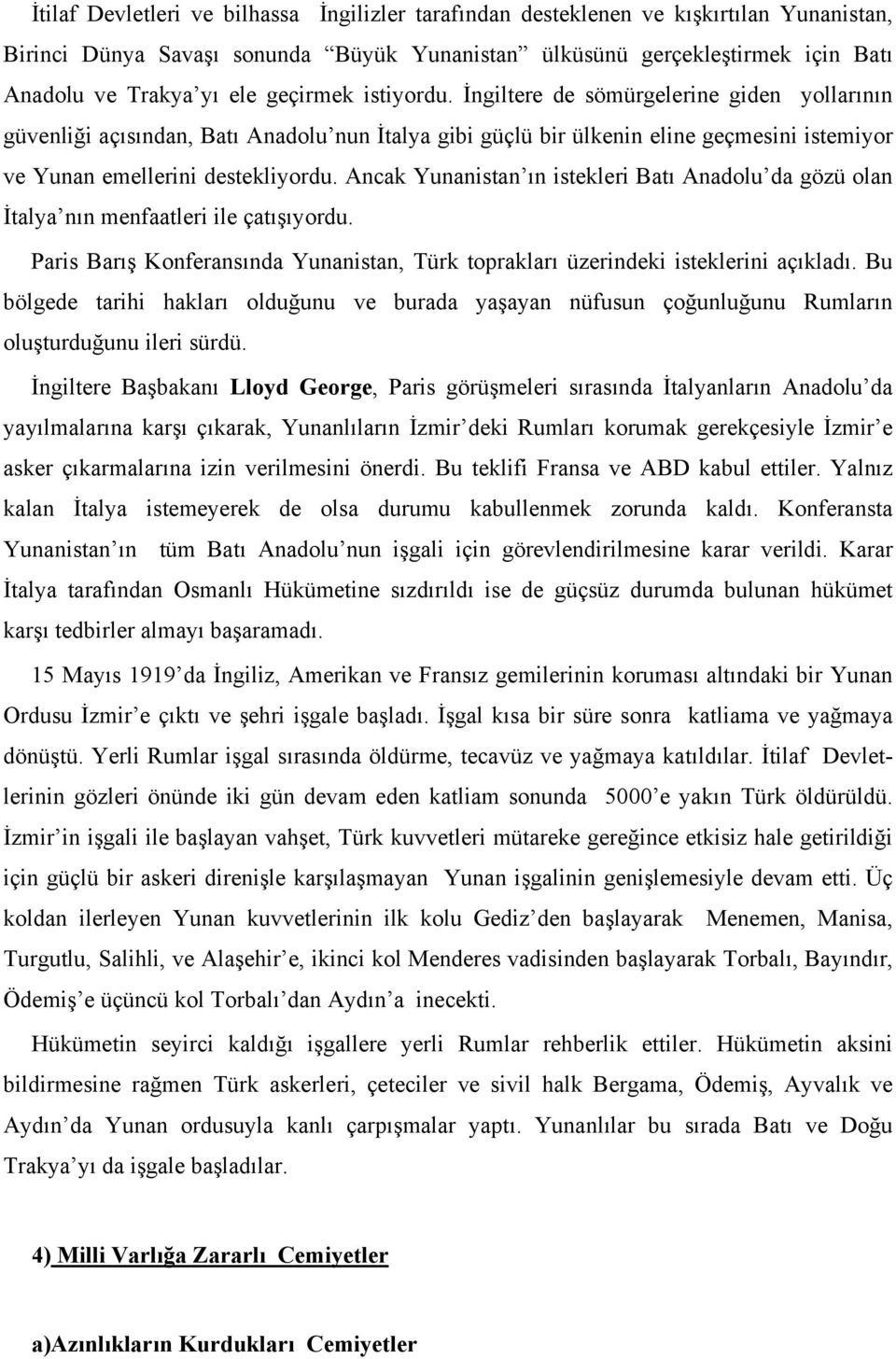 Ancak Yunanistan ın istekleri Batı Anadolu da gözü olan İtalya nın menfaatleri ile çatışıyordu. Paris Barış Konferansında Yunanistan, Türk toprakları üzerindeki isteklerini açıkladı.