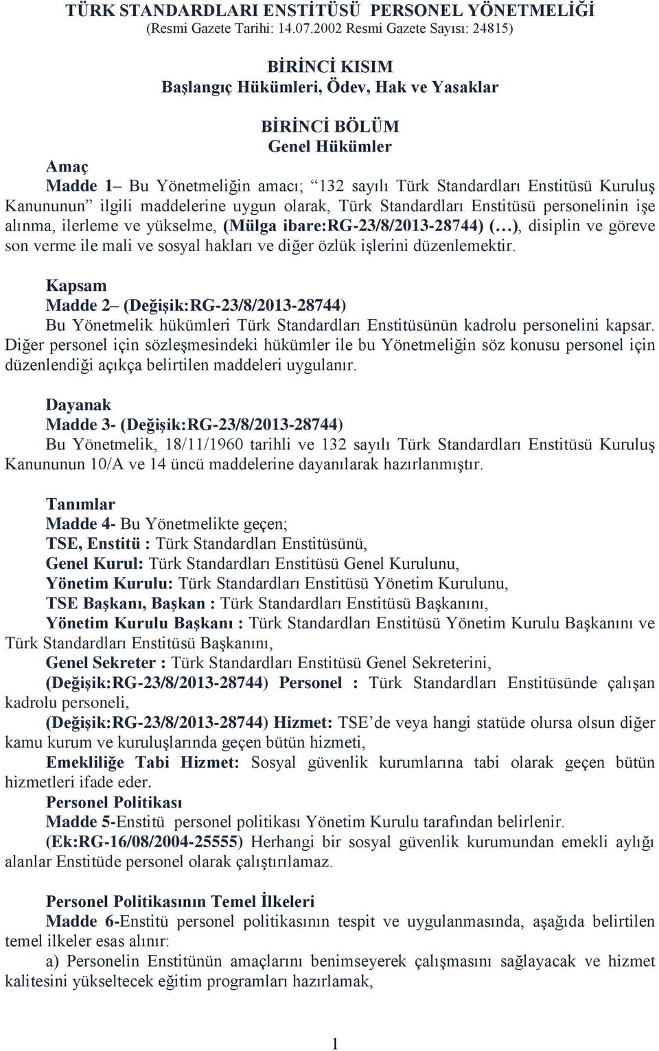 Kuruluş Kanununun ilgili maddelerine uygun olarak, Türk Standardları Enstitüsü personelinin işe alınma, ilerleme ve yükselme, (Mülga ibare:rg-23/8/2013-28744) ( ), disiplin ve göreve son verme ile