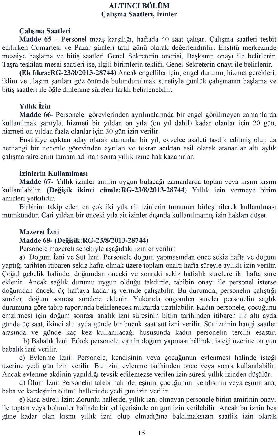 Enstitü merkezinde mesaiye başlama ve bitiş saatleri Genel Sekreterin önerisi, Başkanın onayı ile belirlenir.