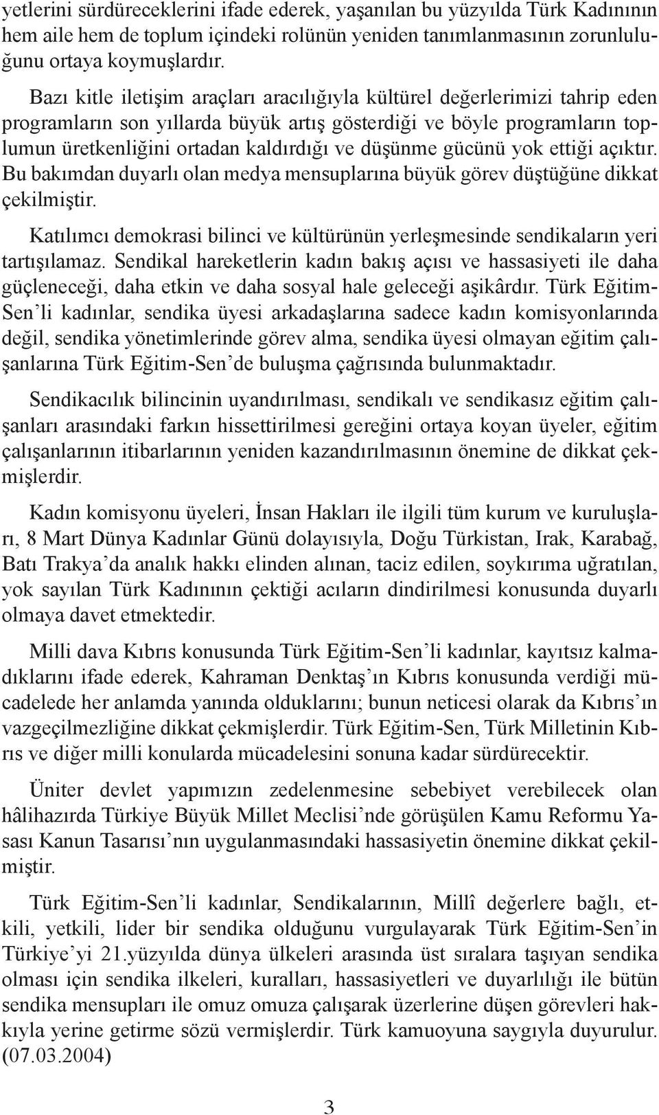 düşünme gücünü yok ettiği açıktır. Bu bakımdan duyarlı olan medya mensuplarına büyük görev düştüğüne dikkat çekilmiştir.