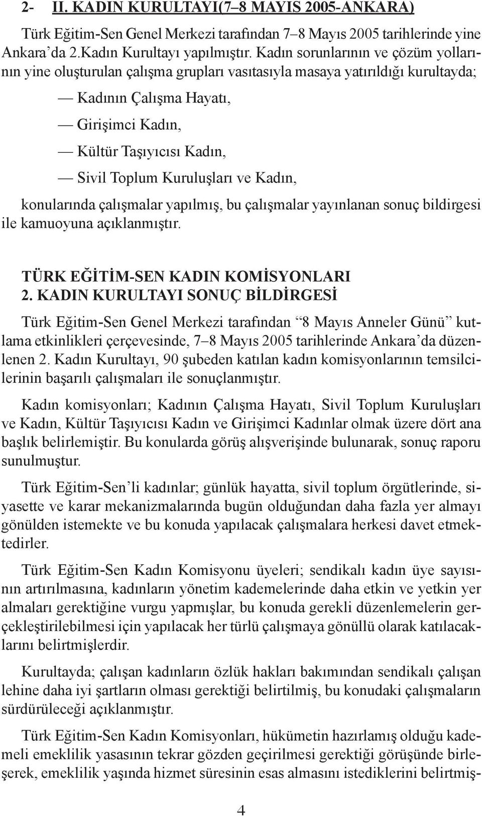 Kuruluşları ve Kadın, konularında çalışmalar yapılmış, bu çalışmalar yayınlanan sonuç bildirgesi ile kamuoyuna açıklanmıştır. TÜRK EĞİTİM-SEN KADIN KOMİSYONLARI 2.