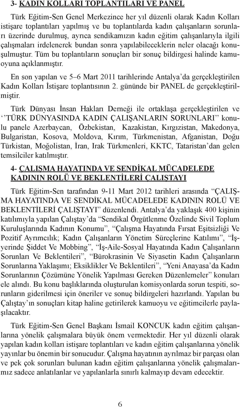 Tüm bu toplantıların sonuçları bir sonuç bildirgesi halinde kamuoyuna açıklanmıştır. En son yapılan ve 5 6 Mart 2011 tarihlerinde Antalya da gerçekleştirilen Kadın Kolları İstişare toplantısının 2.