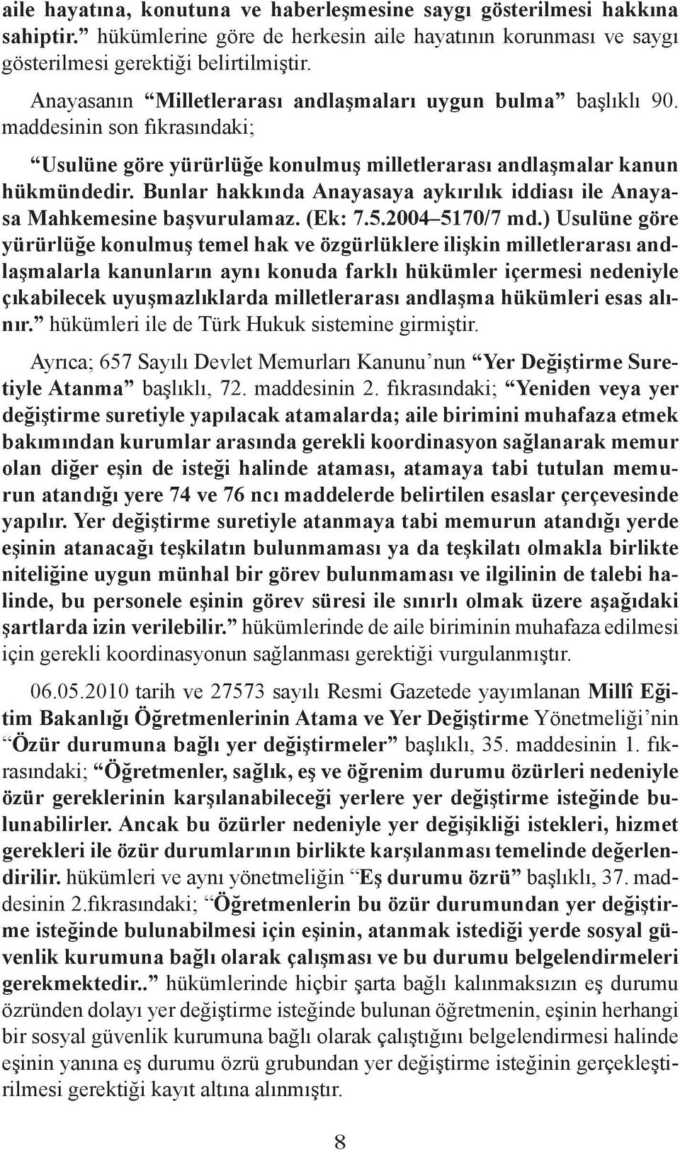 Bunlar hakkında Anayasaya aykırılık iddiası ile Anayasa Mahkemesine başvurulamaz. (Ek: 7.5.2004 5170/7 md.