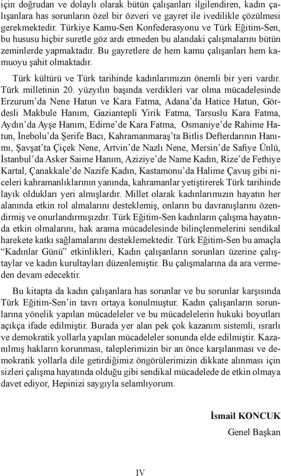 Bu gayretlere de hem kamu çalışanları hem kamuoyu şahit olmaktadır. Türk kültürü ve Türk tarihinde kadınlarımızın önemli bir yeri vardır. Türk milletinin 20.