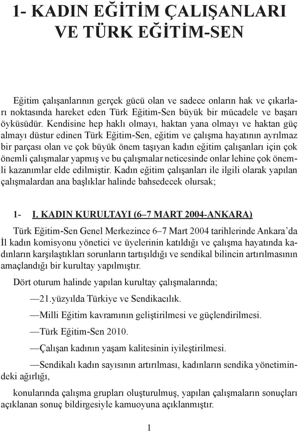 çalışanları için çok önemli çalışmalar yapmış ve bu çalışmalar neticesinde onlar lehine çok önemli kazanımlar elde edilmiştir.