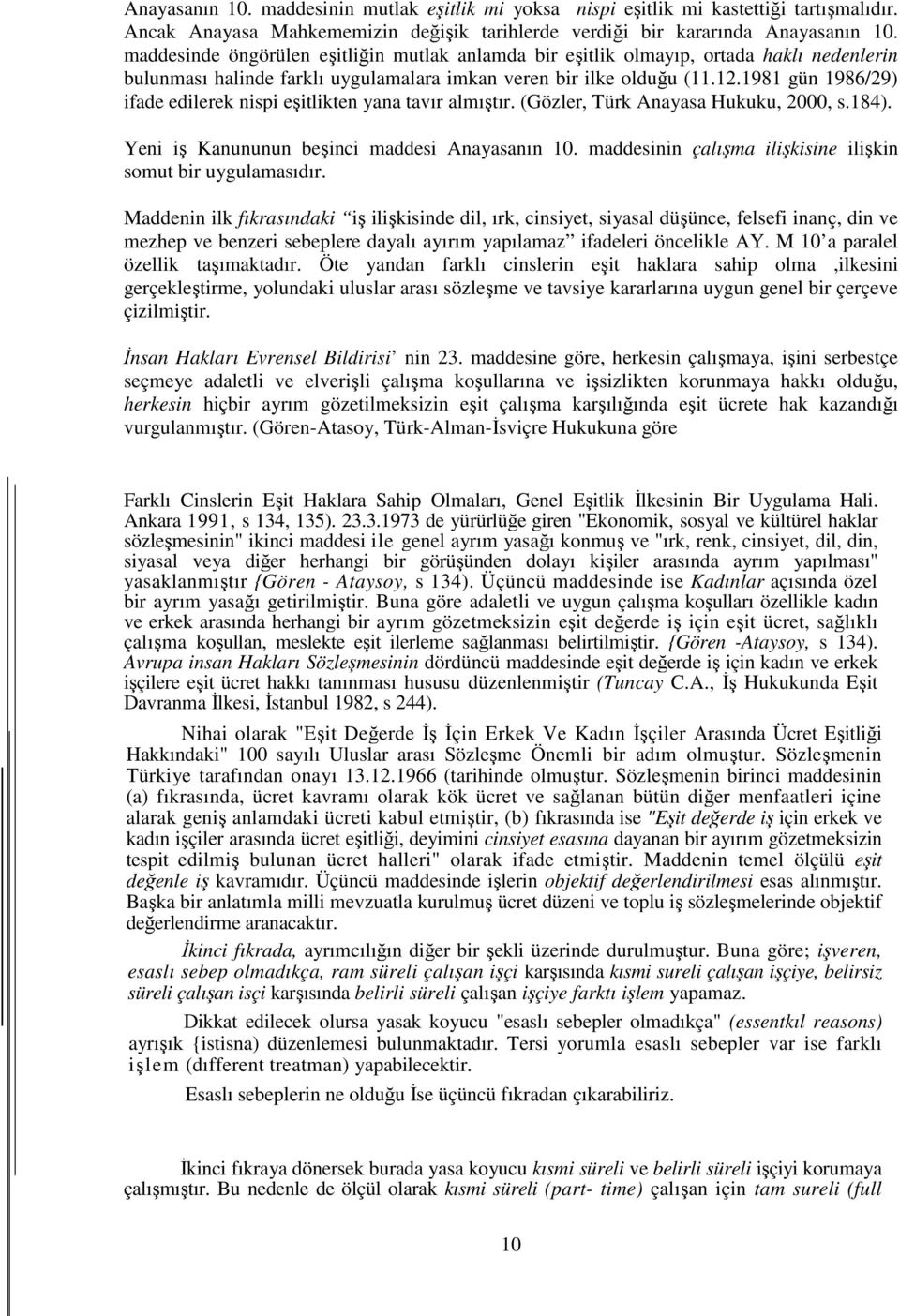 1981 gün 1986/29) ifade edilerek nispi eşitlikten yana tavır almıştır. (Gözler, Türk Anayasa Hukuku, 2000, s.184). Yeni iş Kanununun beşinci maddesi Anayasanın 10.