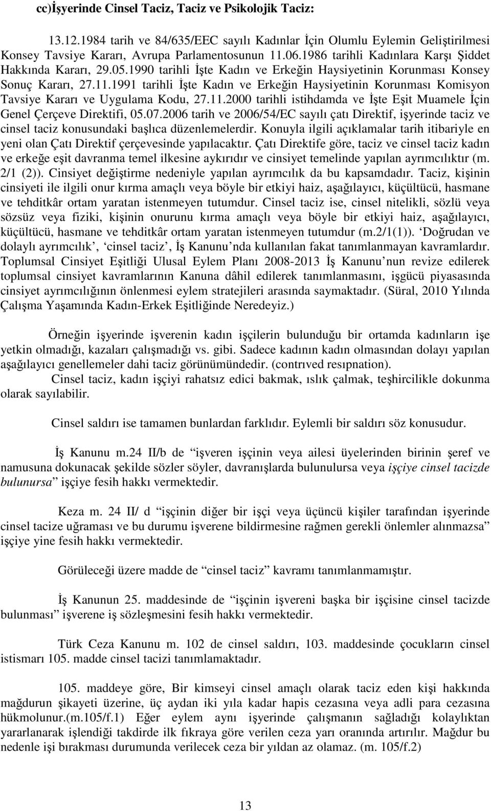 1991 tarihli İşte Kadın ve Erkeğin Haysiyetinin Korunması Komisyon Tavsiye Kararı ve Uygulama Kodu, 27.11.2000 tarihli istihdamda ve İşte Eşit Muamele İçin Genel Çerçeve Direktifi, 05.07.