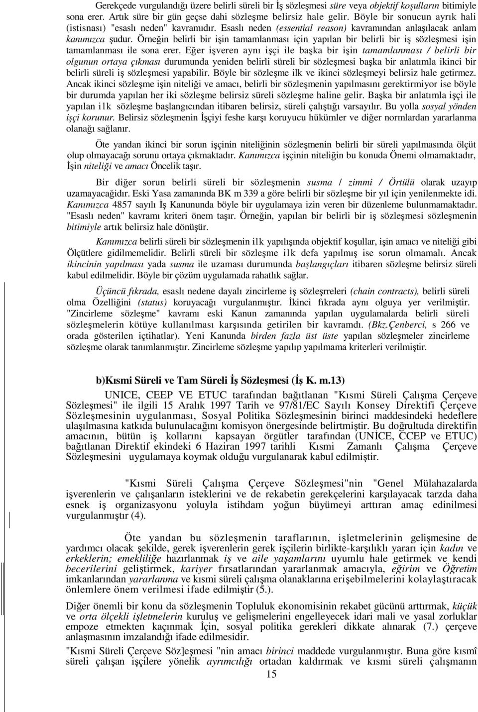 Örneğin belirli bir işin tamamlanması için yapılan bir belirli bir iş sözleşmesi işin tamamlanması ile sona erer.