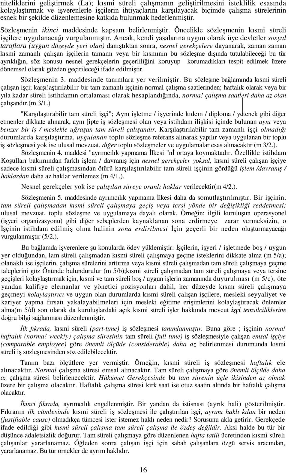 Ancak, kendi yasalarına uygun olarak üye devletler sosyal taraflara (uygun düzeyde yeri olan) danıştıktan sonra, nesnel gerekçelere dayanarak, zaman zaman kısmi zamanlı çalışan işçilerin tamamı veya