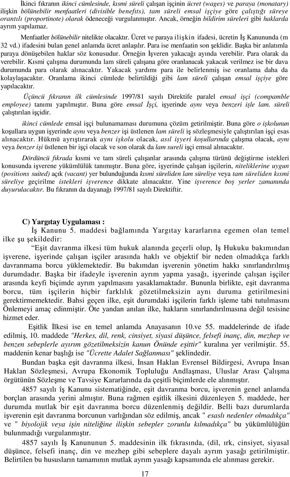 Ücret ve paraya ilişkin ifadesi, ücretin İş Kanununda (m 32 vd.) ifadesini bulan genel anlamda ücret anlaşılır. Para ise menfaatin son şeklidir.