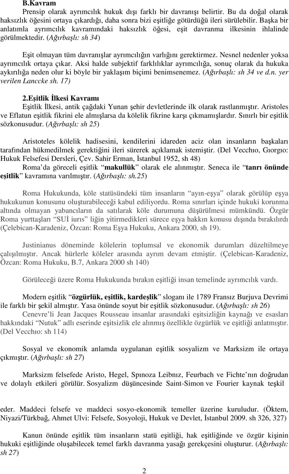 Nesnel nedenler yoksa ayrımcılık ortaya çıkar. Aksi halde subjektif farklılıklar ayrımcılığa, sonuç olarak da hukuka aykırılığa neden olur ki böyle bir yaklaşım biçimi benimsenemez.