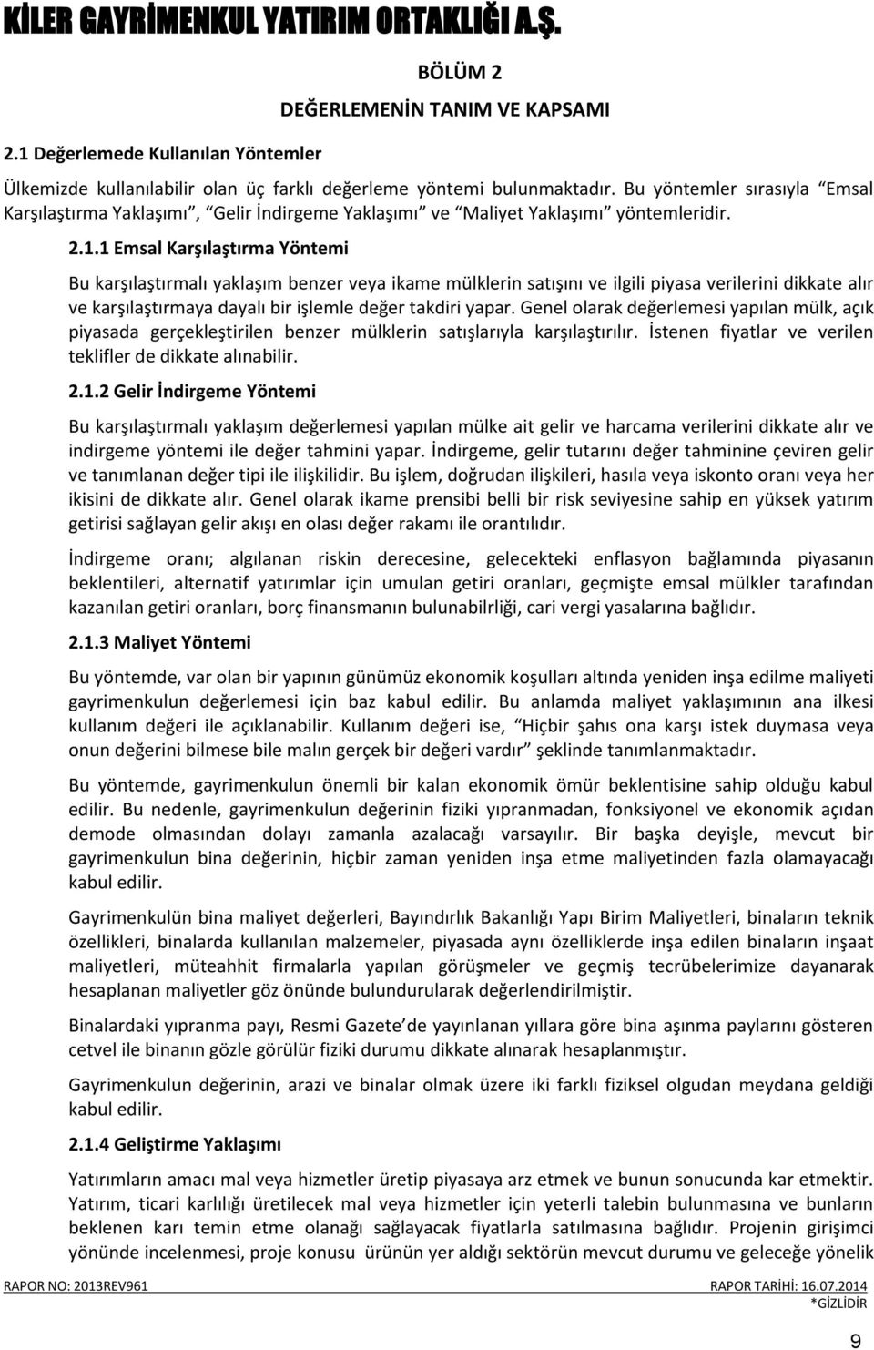 1 Emsal Karşılaştırma Yöntemi Bu karşılaştırmalı yaklaşım benzer veya ikame mülklerin satışını ve ilgili piyasa verilerini dikkate alır ve karşılaştırmaya dayalı bir işlemle değer takdiri yapar.