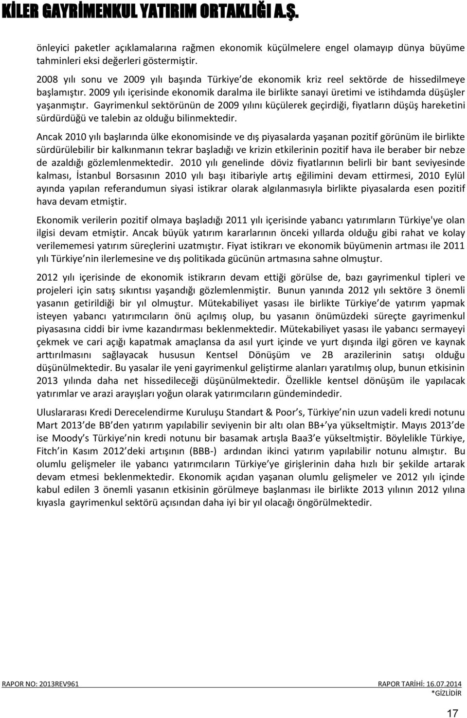 2009 yılı içerisinde ekonomik daralma ile birlikte sanayi üretimi ve istihdamda düşüşler yaşanmıştır.