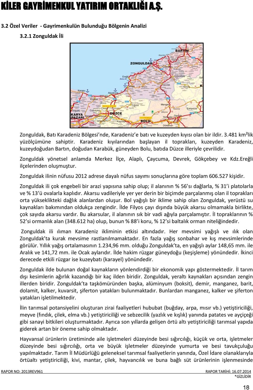Zonguldak yönetsel anlamda Merkez İlçe, Alaplı, Çaycuma, Devrek, Gökçebey ve Kdz.Ereğli ilçelerinden oluşmuştur. Zonguldak ilinin nüfusu 2012 adrese dayalı nüfus sayımı sonuçlarına göre toplam 606.