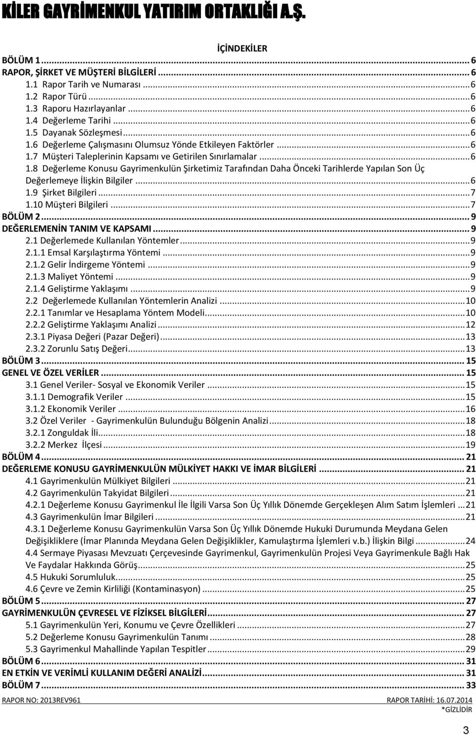 .. 6 1.9 Şirket Bilgileri... 7 1.10 Müşteri Bilgileri... 7 BÖLÜM 2... 9 DEĞERLEMENİN TANIM VE KAPSAMI... 9 2.1 Değerlemede Kullanılan Yöntemler... 9 2.1.1 Emsal Karşılaştırma Yöntemi... 9 2.1.2 Gelir İndirgeme Yöntemi.