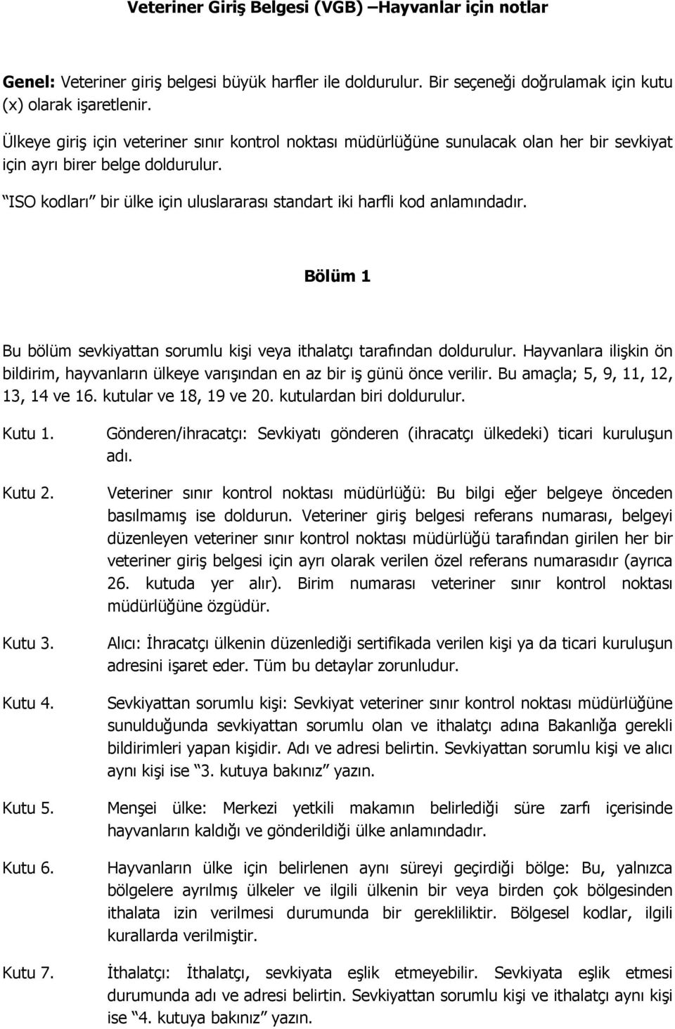 ISO kodları bir ülke için uluslararası standart iki harfli kod anlamındadır. Bölüm 1 Bu bölüm sevkiyattan sorumlu kişi veya ithalatçı tarafından doldurulur.