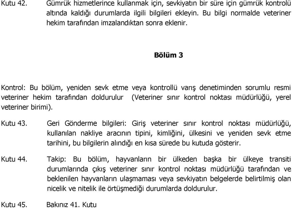 Bölüm 3 Kontrol: Bu bölüm, yeniden sevk etme veya kontrollü varış denetiminden sorumlu resmi veteriner hekim tarafından doldurulur (Veteriner sınır kontrol noktası müdürlüğü, yerel veteriner birimi).