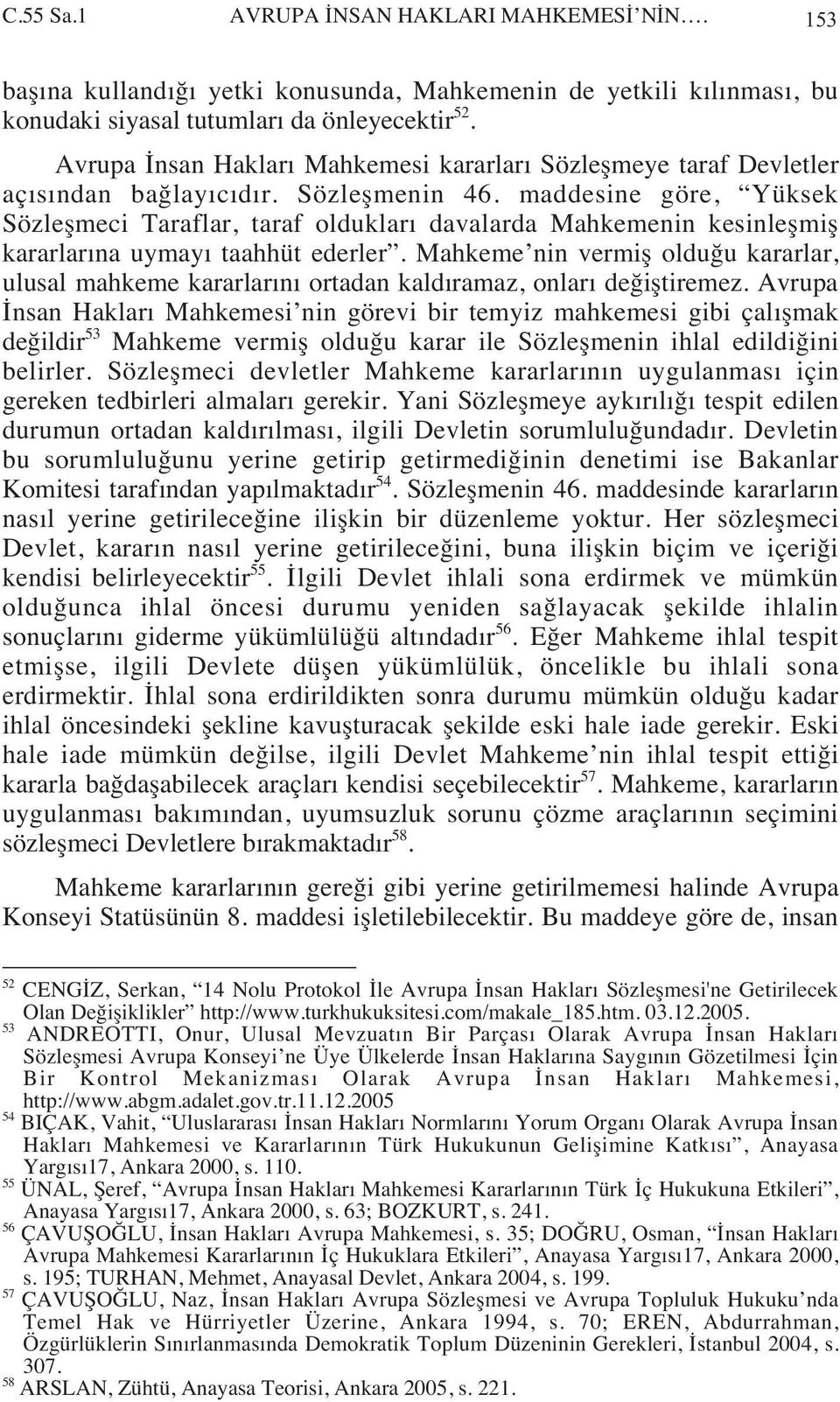 maddesine göre, Yüksek Sözleşmeci Taraflar, taraf olduklar davalarda Mahkemenin kesinleşmiş kararlar na uymay taahhüt ederler.