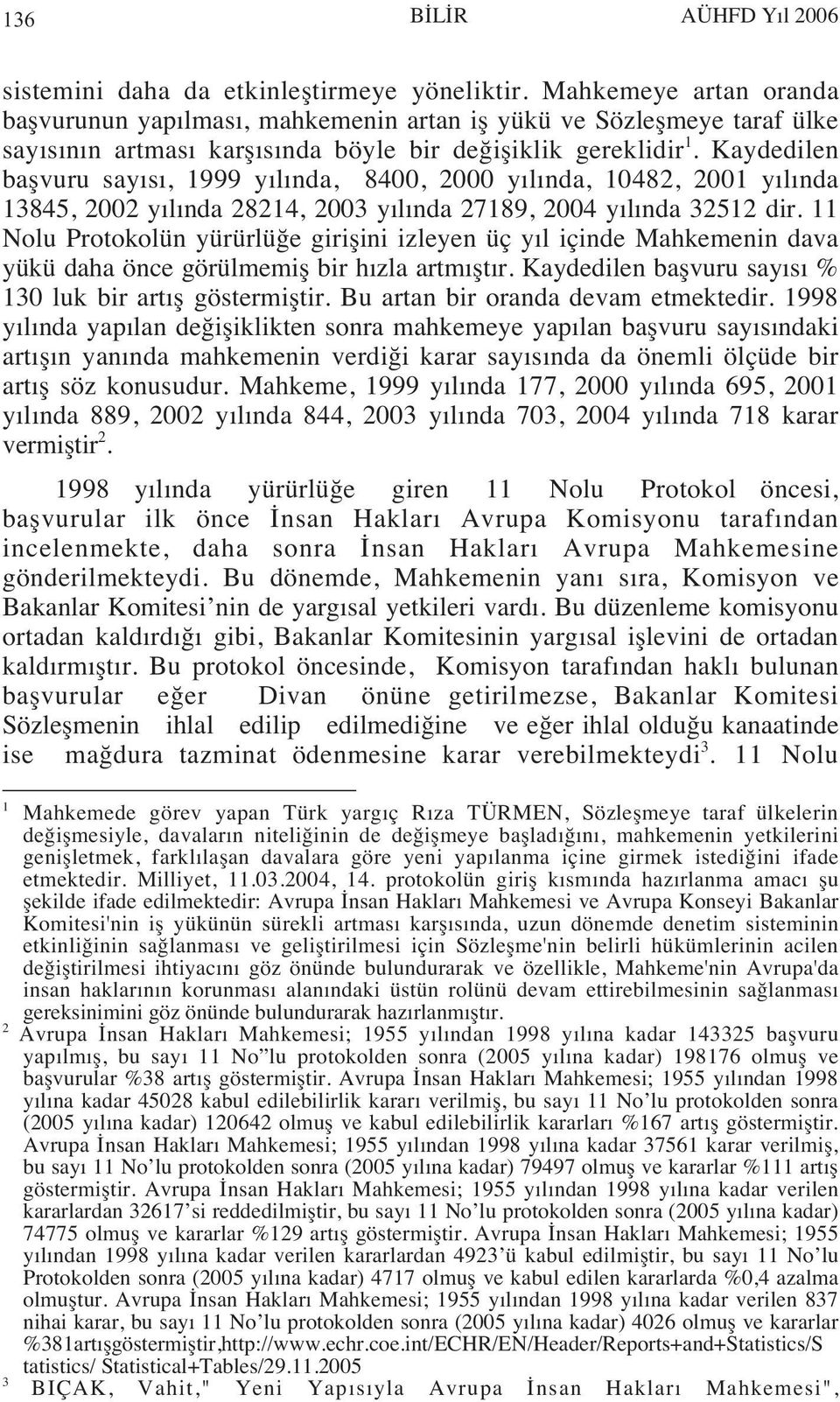 Kaydedilen başvuru say s, 1999 y l nda, 8400, 2000 y l nda, 10482, 2001 y l nda 13845, 2002 y l nda 28214, 2003 y l nda 27189, 2004 y l nda 32512 dir.