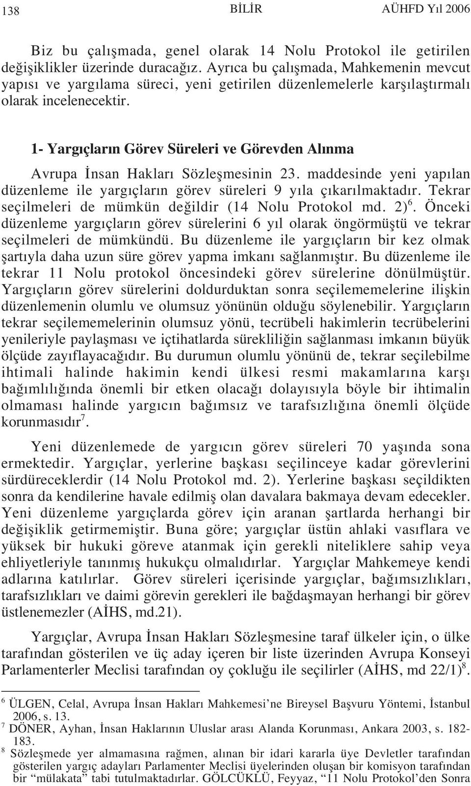 1- Yarg çlar n Görev Süreleri ve Görevden Al nma Avrupa İnsan Haklar Sözleşmesinin 23. maddesinde yeni yap lan düzenleme ile yarg çlar n görev süreleri 9 y la ç kar lmaktad r.