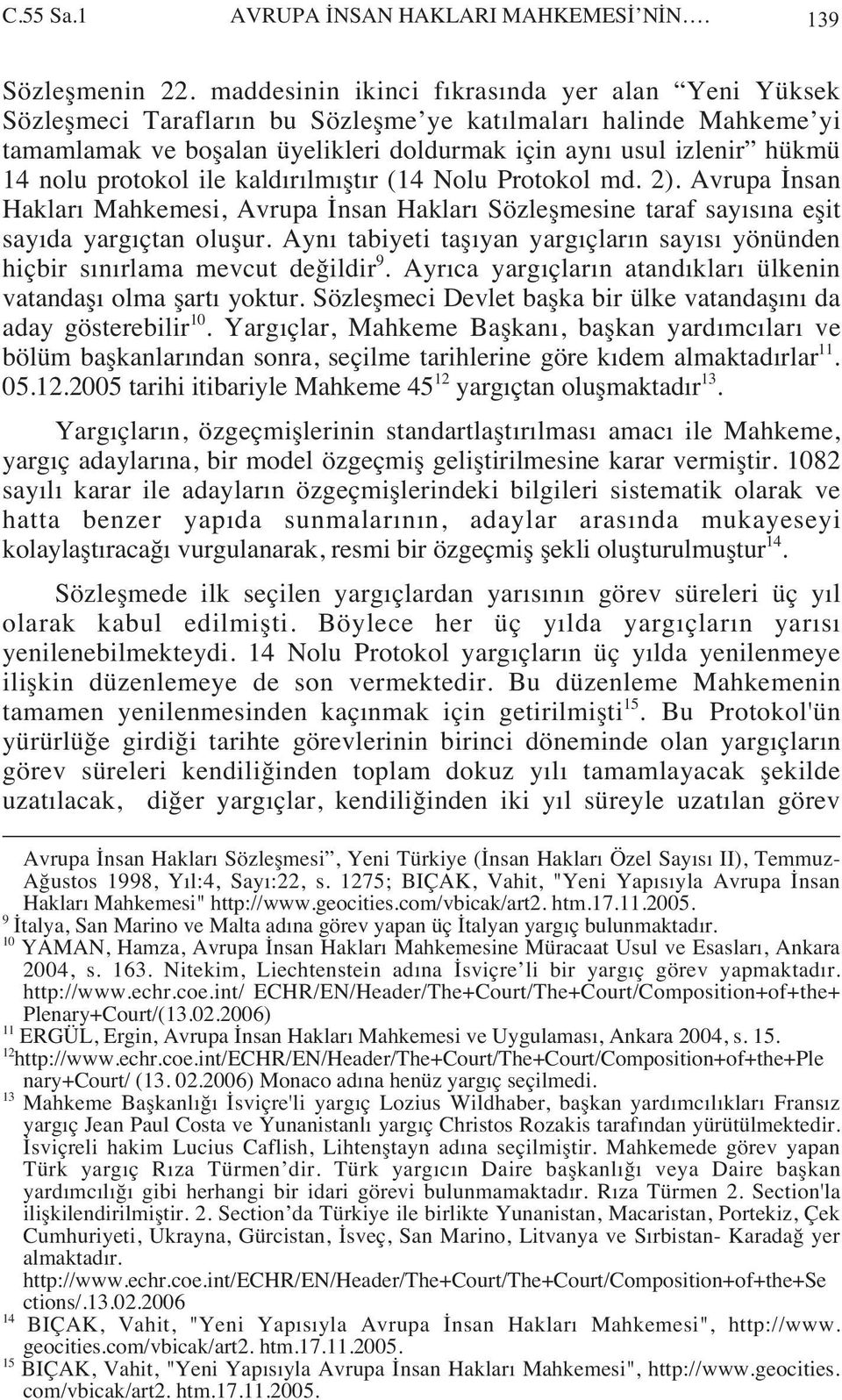 protokol ile kald r lm şt r (14 Nolu Protokol md. 2). Avrupa İnsan Haklar Mahkemesi, Avrupa İnsan Haklar Sözleşmesine taraf say s na eşit say da yarg çtan oluşur.