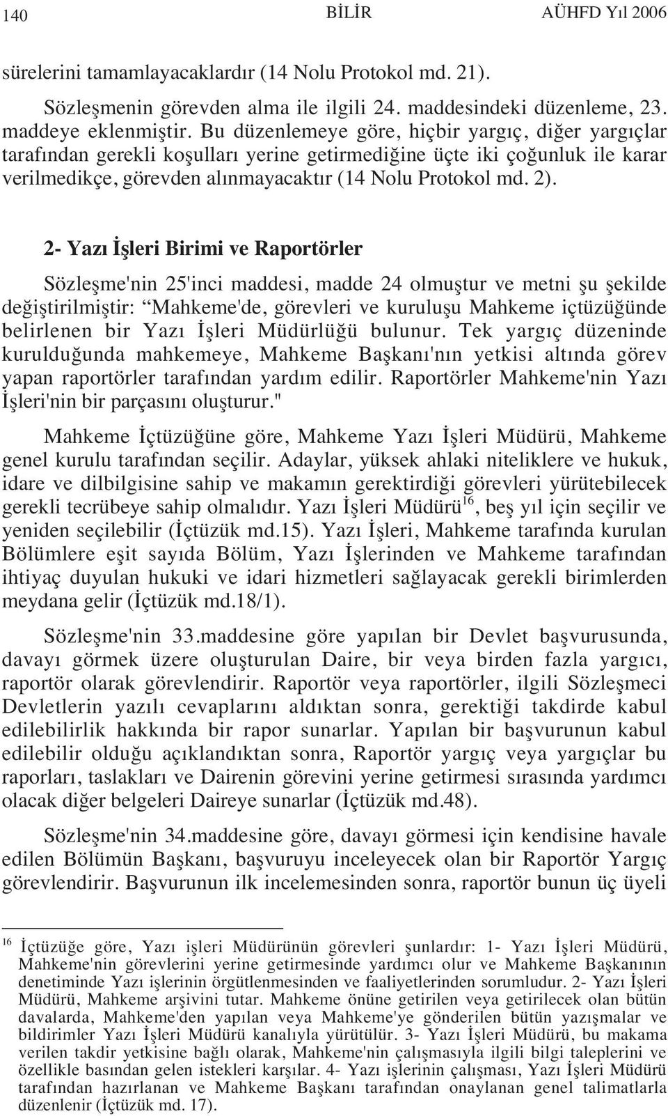 2- Yaz İşleri Birimi ve Raportörler Sözleşme'nin 25'inci maddesi, madde 24 olmuştur ve metni şu şekilde değiştirilmiştir: Mahkeme'de, görevleri ve kuruluşu Mahkeme içtüzüğünde belirlenen bir Yaz