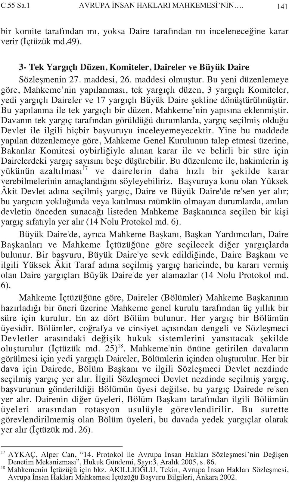 Bu yeni düzenlemeye göre, Mahkeme nin yap lanmas, tek yarg çl düzen, 3 yarg çl Komiteler, yedi yarg çl Daireler ve 17 yarg çl Büyük Daire şekline dönüştürülmüştür.