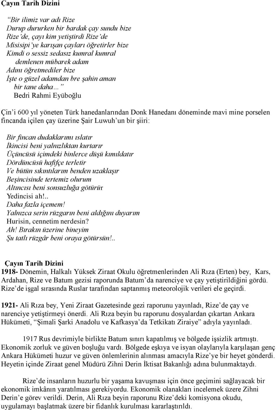 mine porselen fincanda içilen çay üzerine Şair Luwuh un bir şiiri: Bir fincan dudaklarımı ıslatır İkincisi beni yalnızlıktan kurtarır Üçüncüsü içimdeki binlerce düşü kımıldatır Dördüncüsü hafifçe