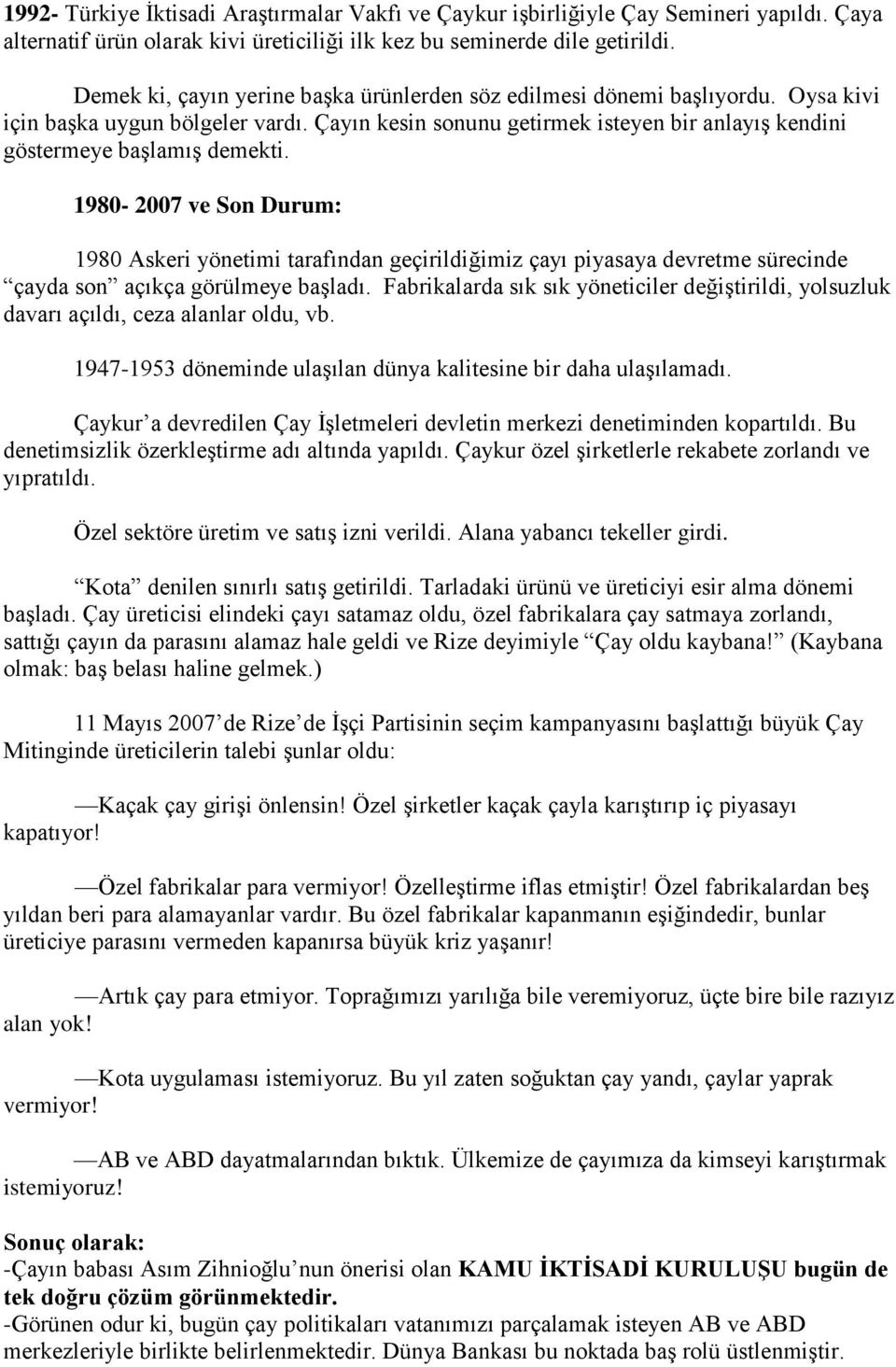 1980-2007 ve Son Durum: 1980 Askeri yönetimi tarafından geçirildiğimiz çayı piyasaya devretme sürecinde çayda son açıkça görülmeye başladı.