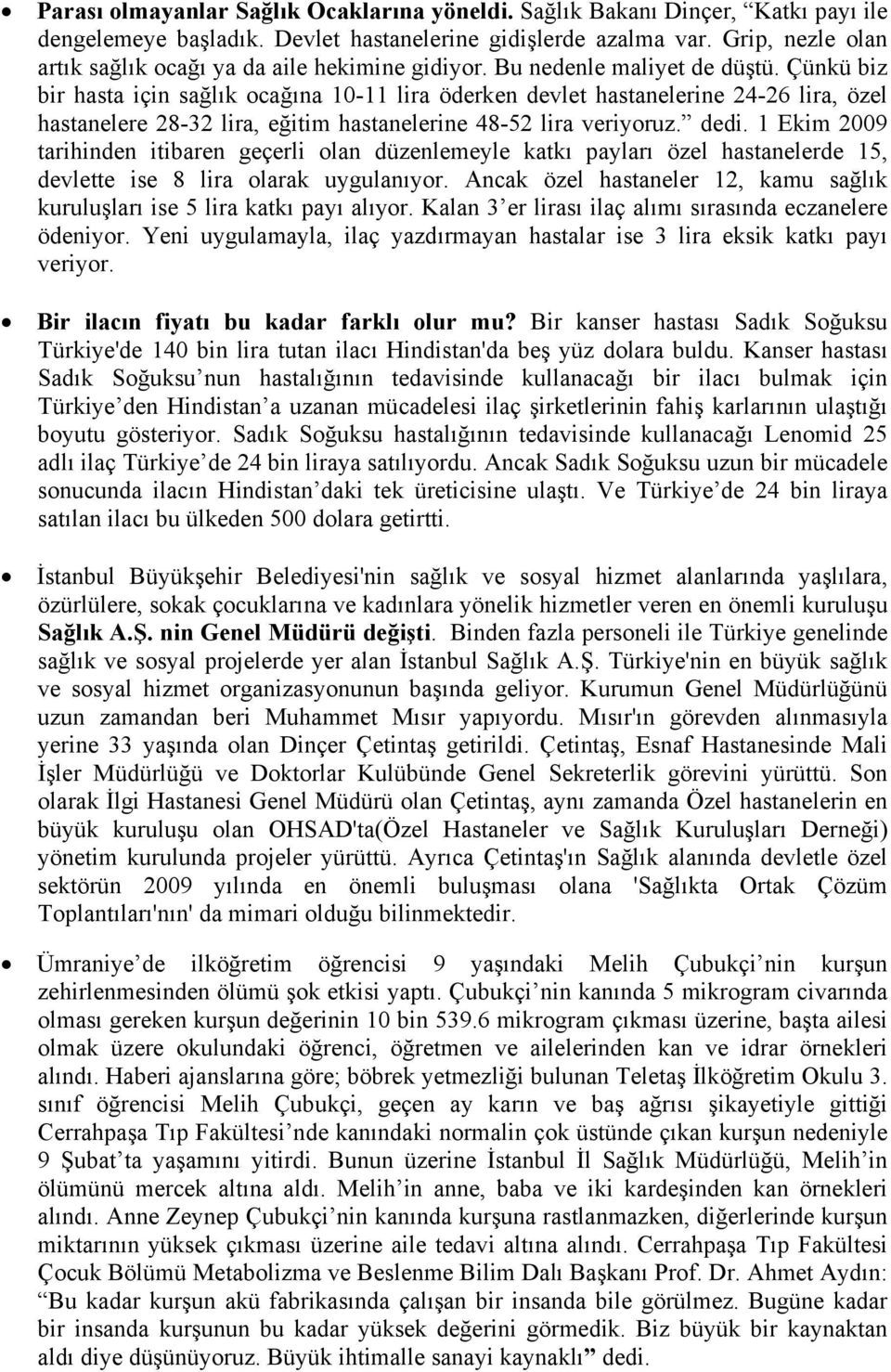 Çünkü biz bir hasta için sağlık ocağına 10-11 lira öderken devlet hastanelerine 24-26 lira, özel hastanelere 28-32 lira, eğitim hastanelerine 48-52 lira veriyoruz. dedi.