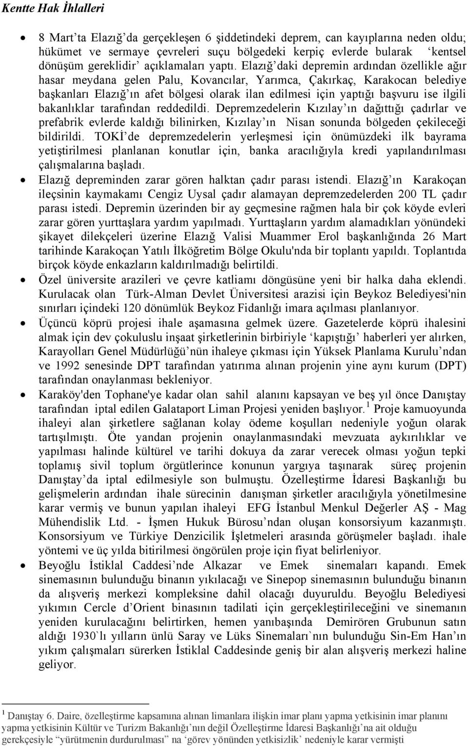 Elazığ daki depremin ardından özellikle ağır hasar meydana gelen Palu, Kovancılar, Yarımca, Çakırkaç, Karakocan belediye başkanları Elazığ ın afet bölgesi olarak ilan edilmesi için yaptığı başvuru